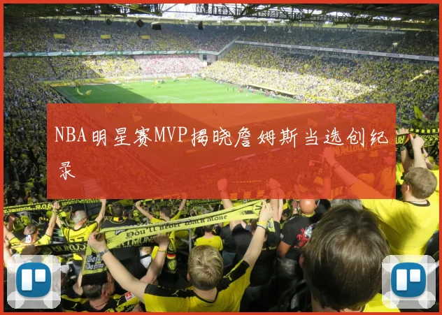 NBA明星赛MVP揭晓詹姆斯当选创纪录