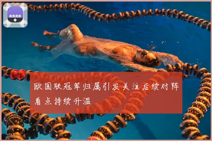 欧国联冠军归属引发关注后续对阵看点持续升温