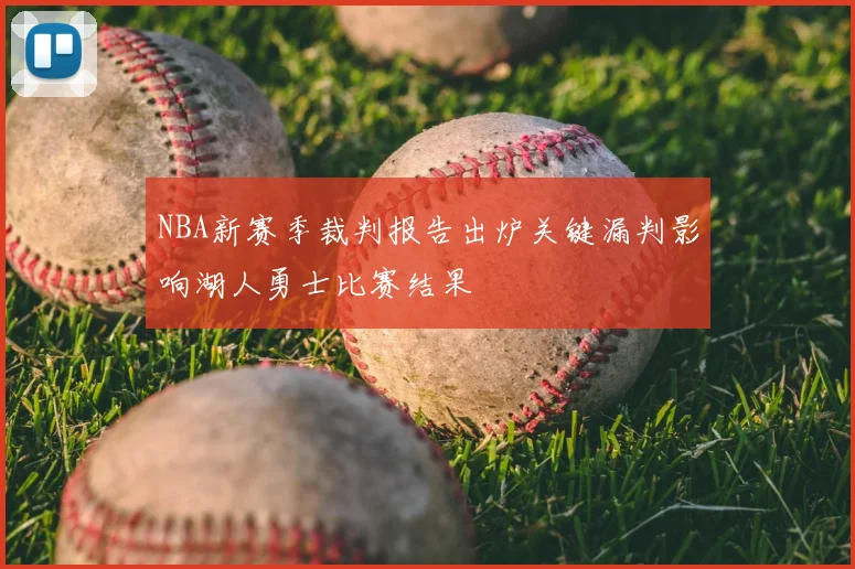 NBA新赛季裁判报告出炉关键漏判影响湖人勇士比赛结果